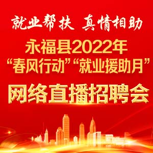 永福县2022年“春风行动”“就业援助月”网络直播招聘会